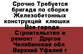 Срочно Требуется бригада по сборке Железобетонных конструкций (клюшки).  - Все города Строительство и ремонт » Другое   . Челябинская обл.,Верхний Уфалей г.